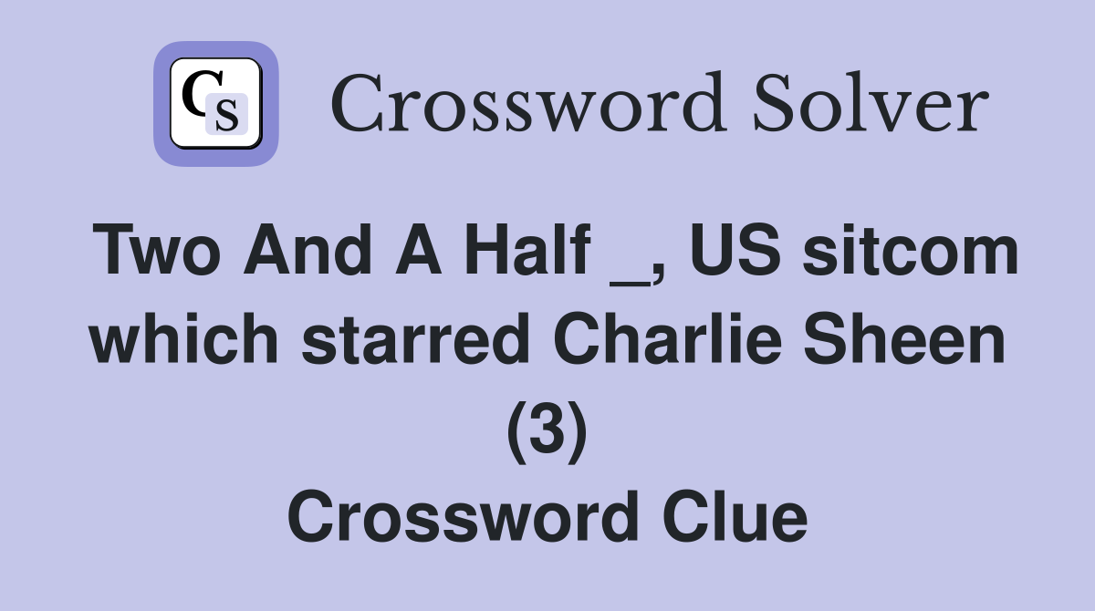 Two And A Half _, US which starred Charlie Sheen (3) Crossword